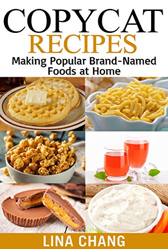 copycat recipe book - Copycat Recipes: Making Popular Brand-Named Foods and Beverages at Home (Copycat Cookbooks)