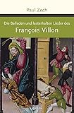  Die Balladen und lasterhaften Lieder des Francois Villon: In deutscher Nachdichtung und mit einer Biografie von Paul Zech (Große Klassiker zum kleinen Preis, Band 207)