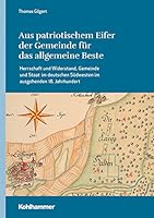 Aus Patriotischem Eifer Der Gemeinde Fur Das Allgemeine Beste: Herrschaft Und Widerstand, Gemeinde Und Staat Im Deutschen Sudwesten Im Ausgehenden 18. 3170344420 Book Cover