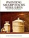 Painting Sharp Focus Still Lifes: Trompe L'Oeil Oil Techniques