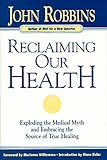 Reclaiming Our Health: Exploding the Medical Myth and Embracing the Source of True Healing
