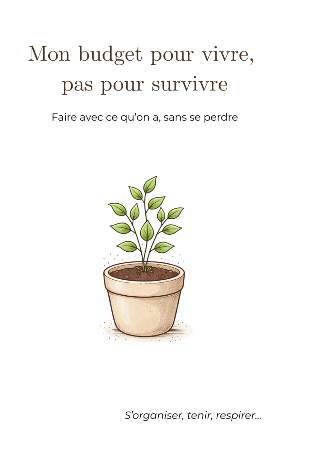 Mon budget pour vivre, pas pour survivre: Faire avec ce qu’on a, sans se perdre