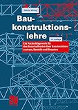 Baukonstruktionslehre: Ein Nachschlagewerk für den Bauschaffenden über Konstruktionssysteme, Bauteile und Bauarten