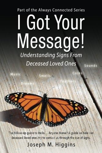 I Got Your Message!: Understanding Signs From Deceased Loved Ones (Always Connected Book 2)