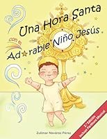 Una Hora Santa con el Adorable Niño Jesús (Spanish Edition) 1737472821 Book Cover