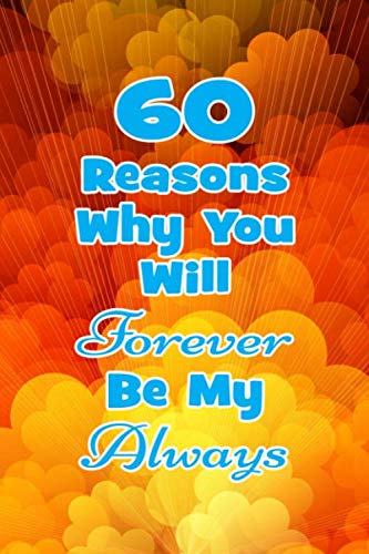 60 Reasons Why You Will Forever Be My Always: Prompted Fill in the Blank Romantic Love Book: Perfect Personalized Gift for Boyfriend, Girlfriend, Husband, Wife