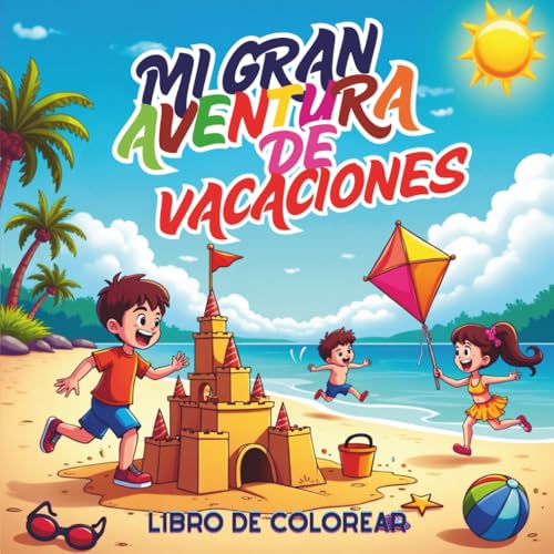 Mi Gran Aventura de Vacaciones - Libro de Colorear: Explora, colorea y diviertete con 40 escenas vacacionales en la playa, el ca