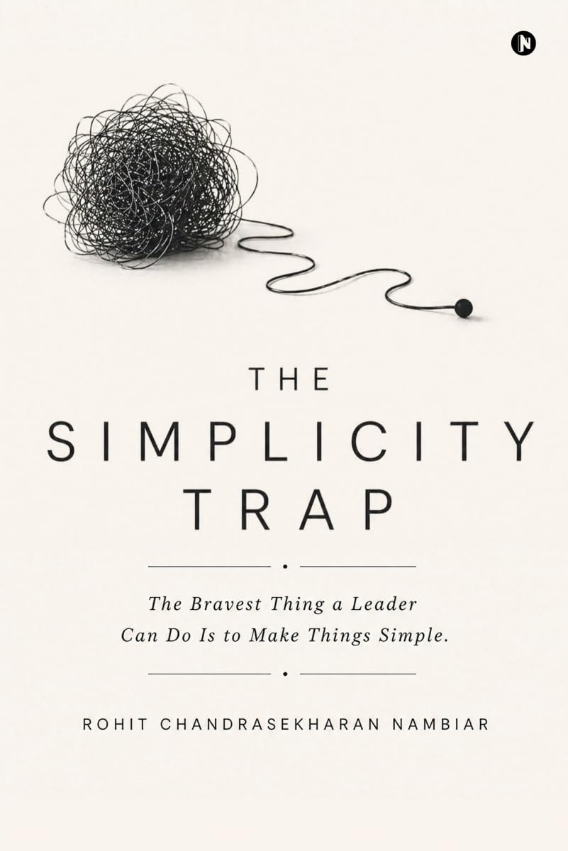 The Simplicity Trap: The Bravest Thing a Leader Can Do Is to Make Things Simple.