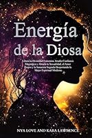 Energía de la Diosa: Libera tu Divinidad Femenina, Irradia Confianza Magnética y Abraza tu Sexualidad, el Amor Propio y la Sanación Sagrada Despertando a la Mujer Espiritual Moderna. (Spanish Edition) B0DB6ZCXKJ Book Cover