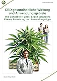CBD gesundheitliche Wirkung und Anwendungsgebiete: Wie Cannabidiol unser Leben verändert: Fakten, Forschung und Anwendungstipps (Selbstverantwortung für die Gesundheit: Heilmethoden statt Medikamente)