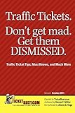 Traffic Tickets. Don't Get Mad.  Get Them Dismissed.: Traffic Ticket Tips, Must Knows, and Much More