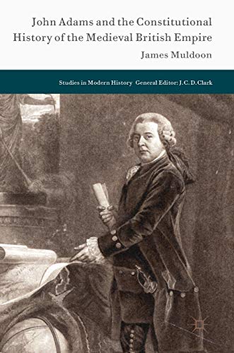 John Adams and the Constitutional History of the Medieval British Empire (Studies in Modern History)