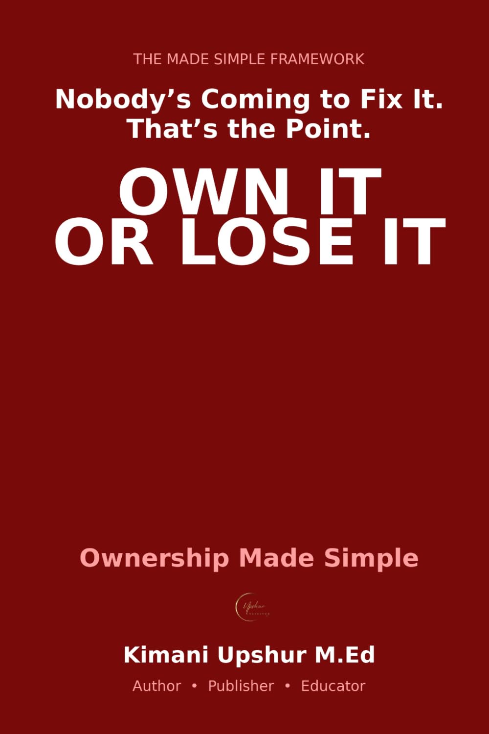 Ownership Made Simple: The Psychology of Accountability — and Why Taking Responsibility Changes Everything (The Made Simple Framework: Clear thinking for complex systems.)