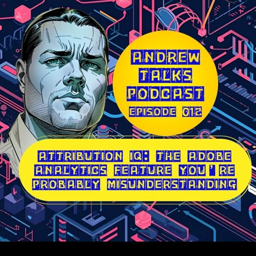 AT012-Attribution IQ: The Adobe Analytics Feature You're Probably Misunderstanding