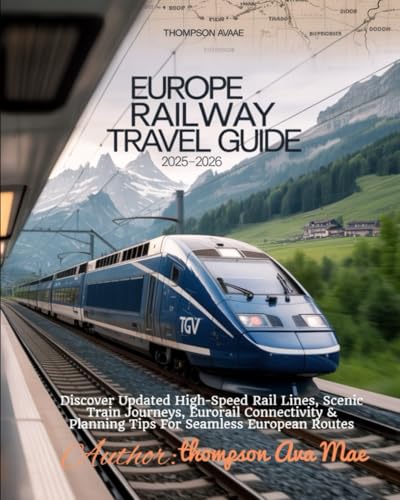 Europe Railway Travel Guide 2025–2026: Discover Updated High-Speed Rail Lines, Scenic Train Journeys, Eurorail Connectivity & Planning Tips For Seamless European Routes
