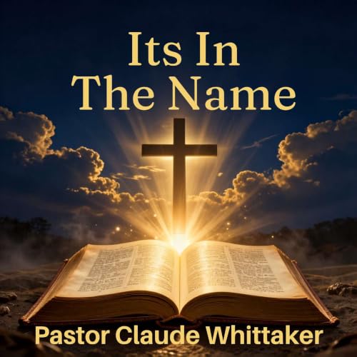 Its In The NAME by Pastor Claude Whittaker (LIVE SERMON)