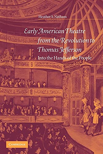 Early American Theatre from the Revolution to Thomas Jefferson: Into the Hands of the People (Cambridge Studies in American Theatre and Drama, Series Number 19)