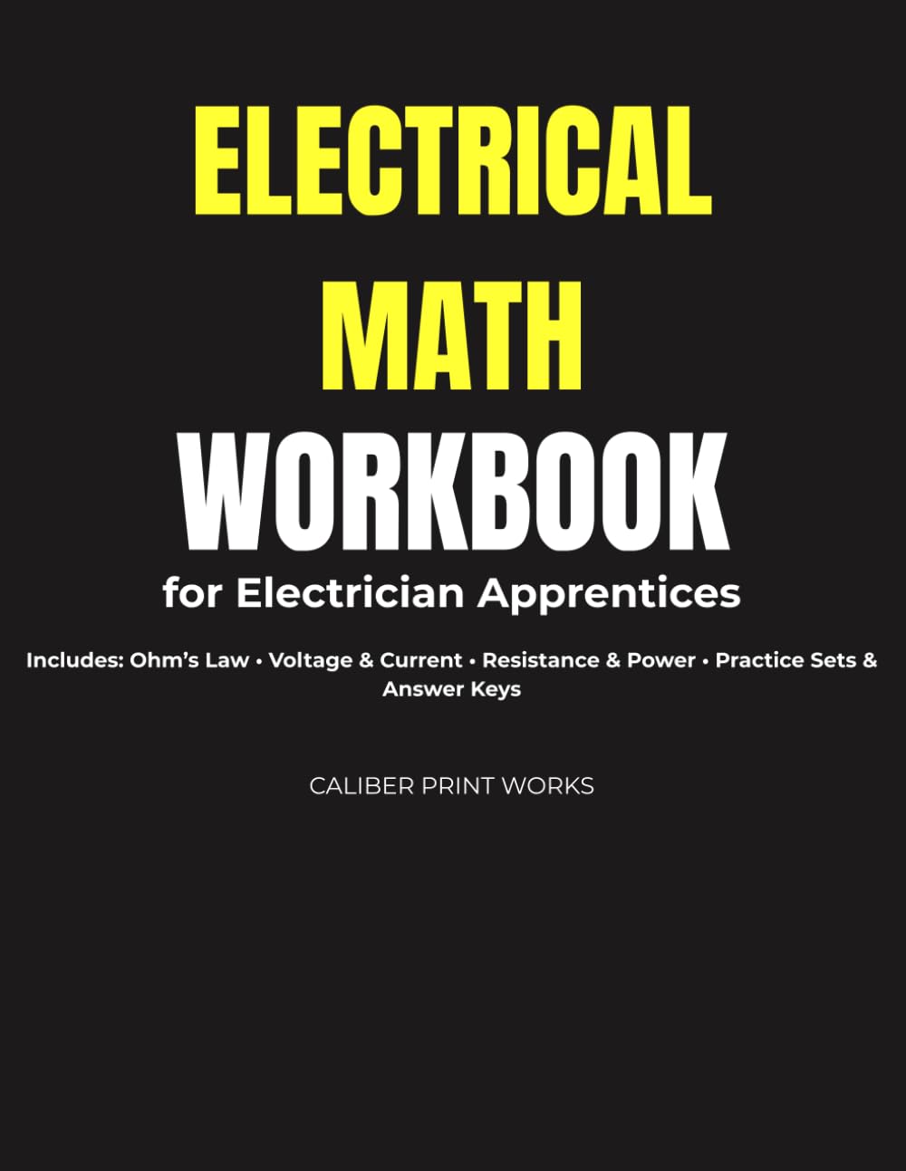 Electrical Math Workbook for Electrician Apprentices: Master Ohm's Law, Voltage, Current, Resistance & Power with Practice Problems and Answer Keys (Caliber Print Works Trade Math Series)