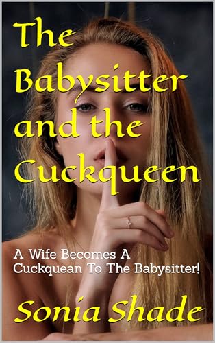 The Babysitter and the Cuckqueen: A Wife Becomes A Cuckquean To The Babysitter!