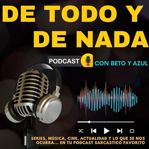 De Todo y de Nada Podcast Por Beto y Azul arte de portada