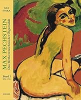 Max Pechstein. Das Werkverzeichnis der Ölgemälde: Das Werkverzeichnis der Ölgemälde, Bd. 1: von 1905 bis 1918, Bd 2: von 1919 bis 1954 3777430919 Book Cover