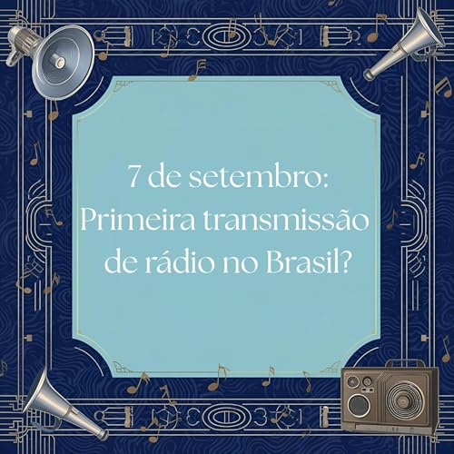Page de couverture de #359 7 de setembro: Primeira transmissão de rádio no Brasil?