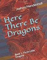 Here There Be Dragons: Book 1, Three Little Dragons 1973439727 Book Cover
