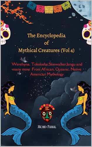 The Encyclopedia of Mythical Creatures (Vol 4) (B&W Version): Werehyna. Tokoloshe, Skinwalker, Jengu and many more from African, Oceanic, Native American ... Creatures (Colored Version) Book 8)