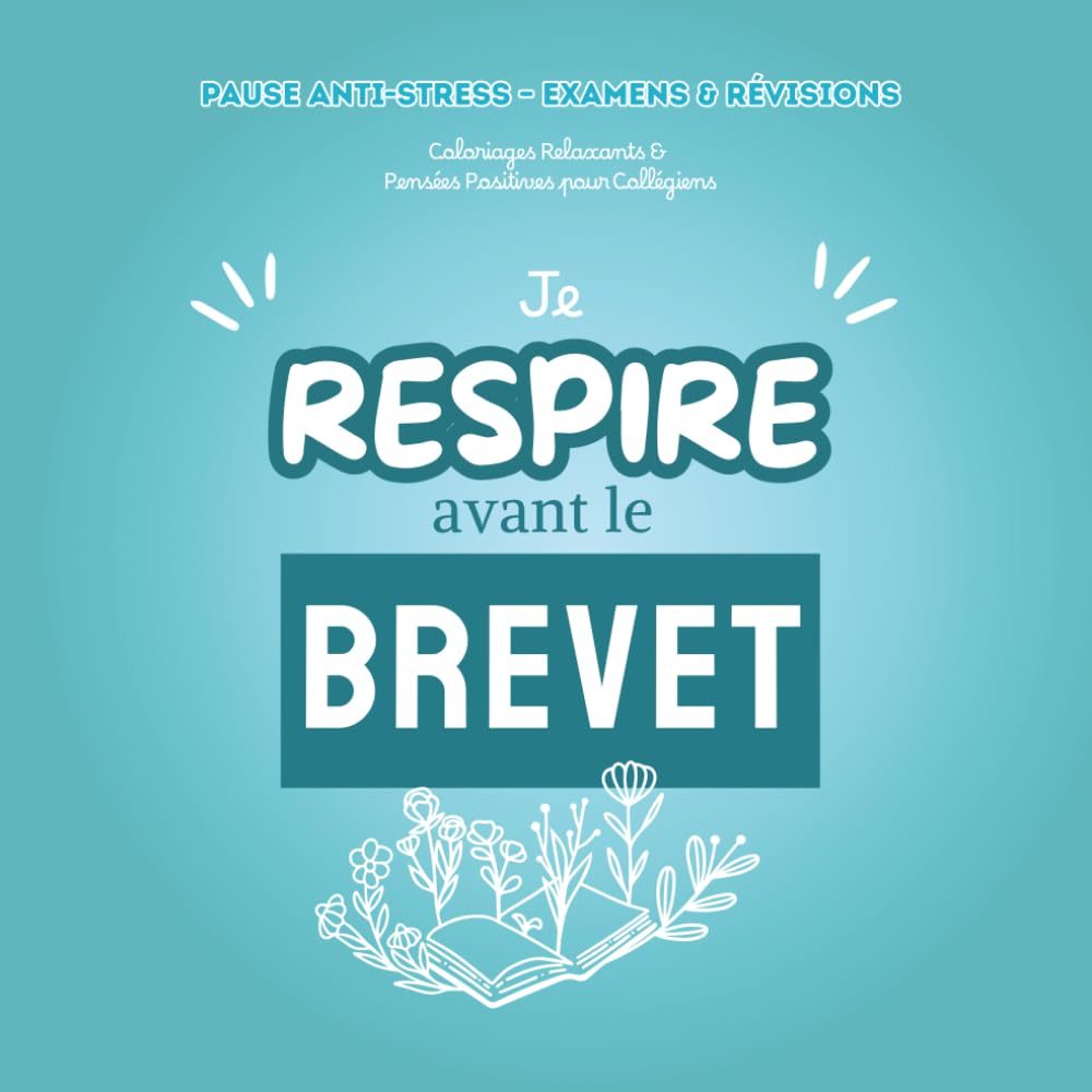 je respire avant le brevet: Pause Anti-Stress – Examens & Révisions - Coloriages et pensées positives