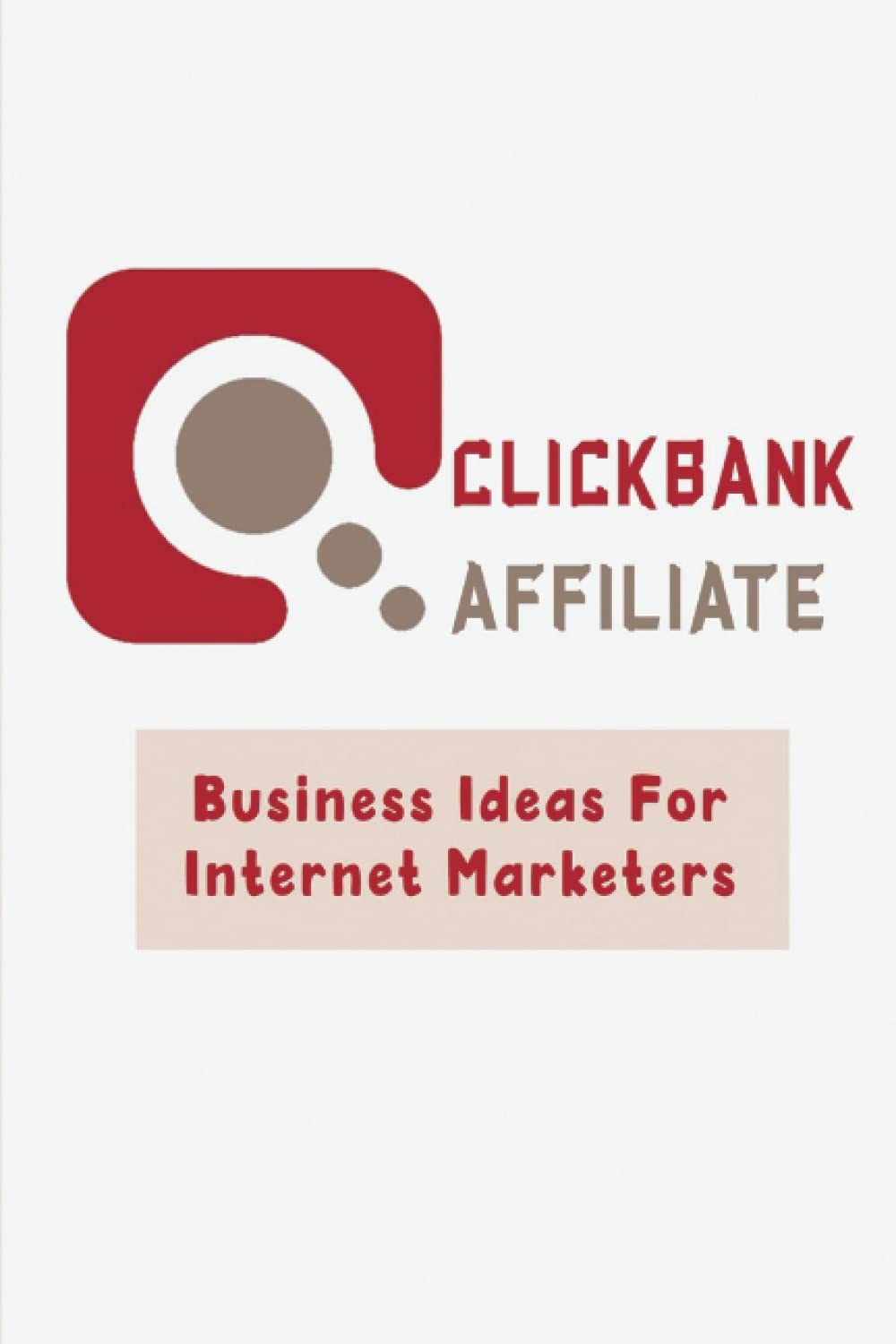 Clickbank Affiliate: Business Ideas For Internet Marketers