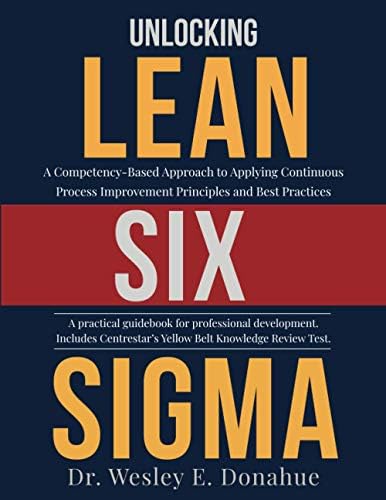 Unlocking Lean Six Sigma: A Competency-Based Approach to Applying Continuous Process Improvement Principles and Best Practices (Competency Based Books for Structured Learning)