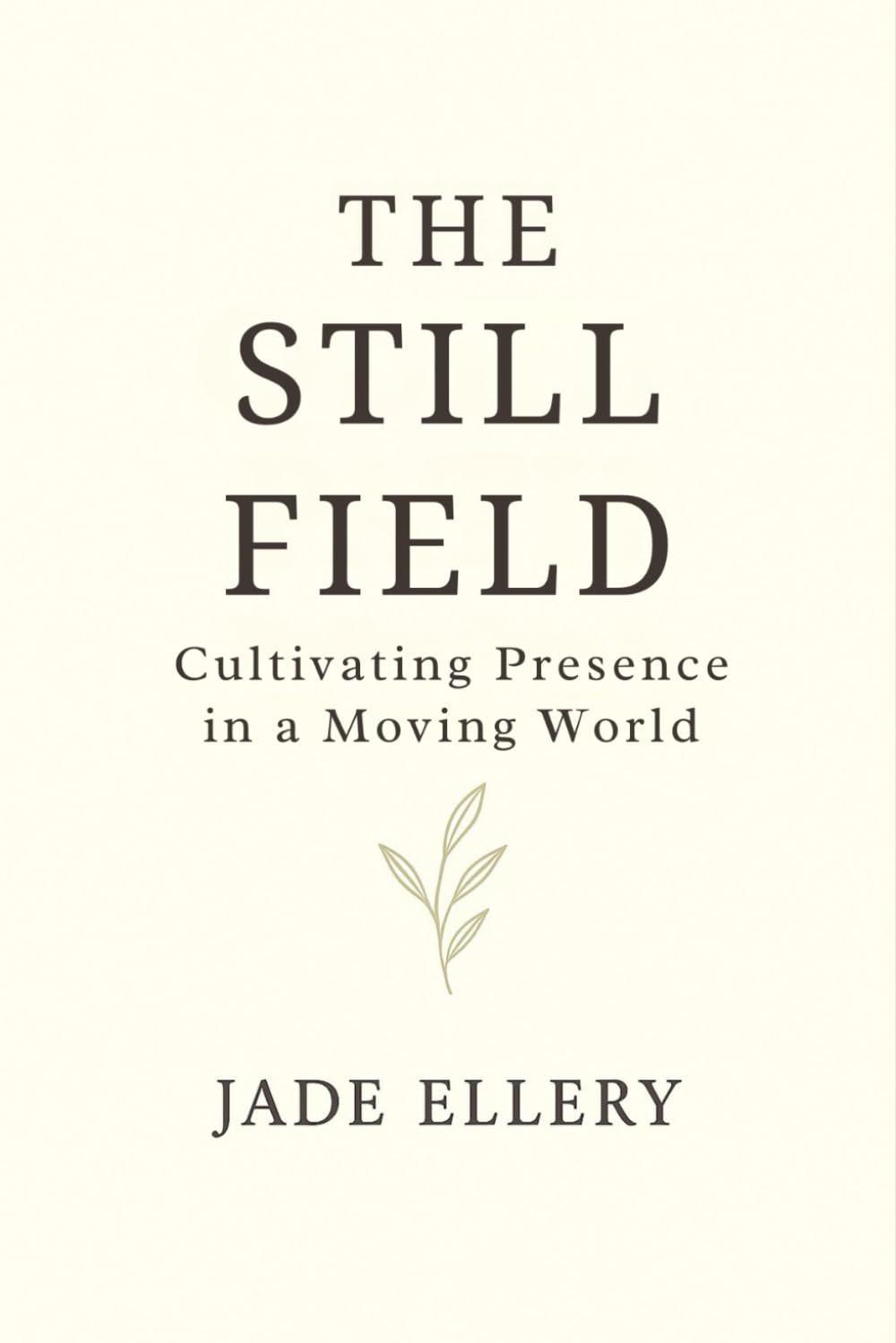 The Still Field: A grounded guide to steady awareness, peace, and emotional strength (The Tranquillitas Series)