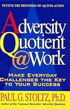Adversity Quotient @ Work: Make Everyday Challenges the Key to Your Success--Putting the Principles of AQ Into Action