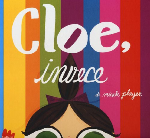 Cloe, invece. Ediz. illustrata Cloe, invece. Ediz. illustrata