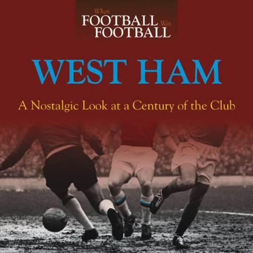 When Football Was Football: West Ham: A Nostalgic Look at a Century of the Club Francais PDF