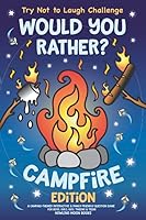 Try Not to Laugh Challenge Would You Rather? Campfire Edition: A Camping-Themed Interactive & Family Friendly Question Game for Boys, Girls, Kids, Tweens & Teens 1643400932 Book Cover