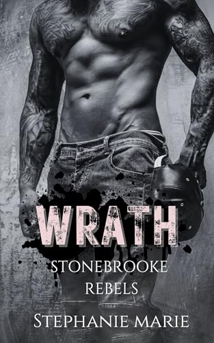 WRATH (STONEBROOKE REBELS #2): A Dark, Enemies to Lovers, Why Choose, College Romance (Stonebrooke Rebel’s)