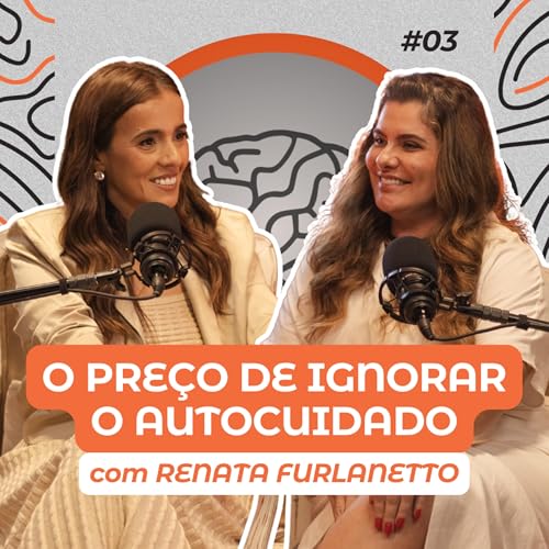 O PRE&Ccedil;O DE IGNORAR O AUTOCUIDADO com RENATA FURLANETTO | Pod Ser Magra #epis&oacute;dio03