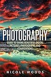 Photography: Complete Guide To Taking Stunning, Beautiful Pictures