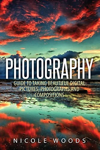 Photography: Complete Guide To Taking Stunning, Beautiful Pictures