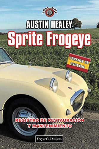 AUSTIN HEALEY SPRITE FROGEYE: REGISTRO DE RESTAURACIÓN Y MANTENIMIENTO (Ediciones en español) (Spa AUSTIN HEALEY SPRITE FROGEYE: REGISTRO DE RESTAURACIÓN Y MANTENIMIENTO (Ediciones en español) (Spa
