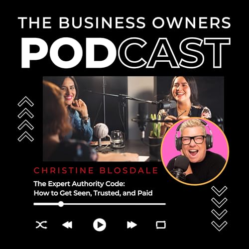 The Expert Authority Code: How to Get Seen, Trusted, and Paid with Christine Blosdale