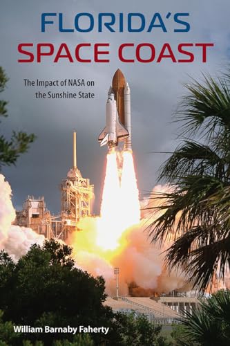 Florida's Space Coast: The Impact of NASA on the Sunshine State (The Florida History and Culture Series)