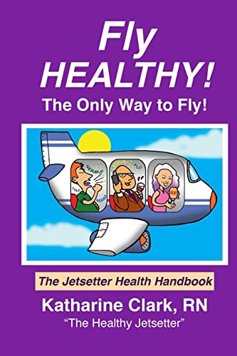 Fly Healthy, The Only Way to Fly!: The Jetsetter Health Handbook