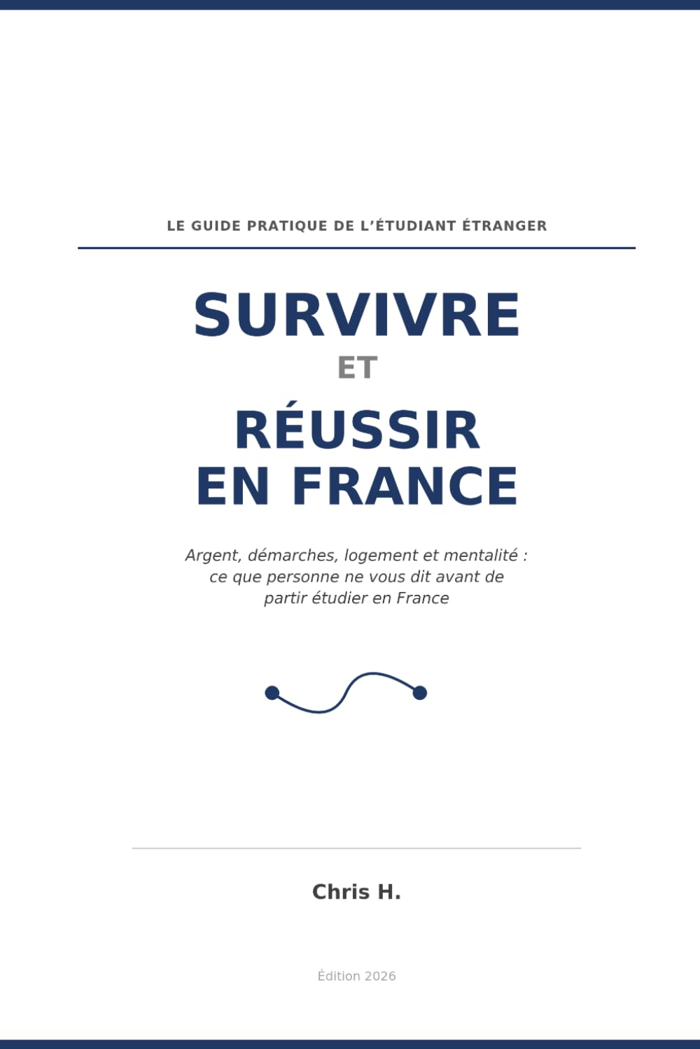 Survivre et réussir en France: Le guide pratique de l'étudiant étranger : argent, démarches, logement et mentalité pour réussir votre aménagement et vos études en France