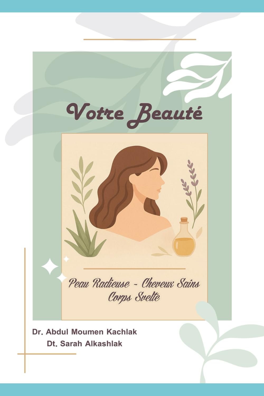 Votre Beauté : Peau Radieuse, Cheveux Sains, Corps Svelte: «Beauté de l’intérieur vers l’extérieur : Éclat, Santé, Confiance»