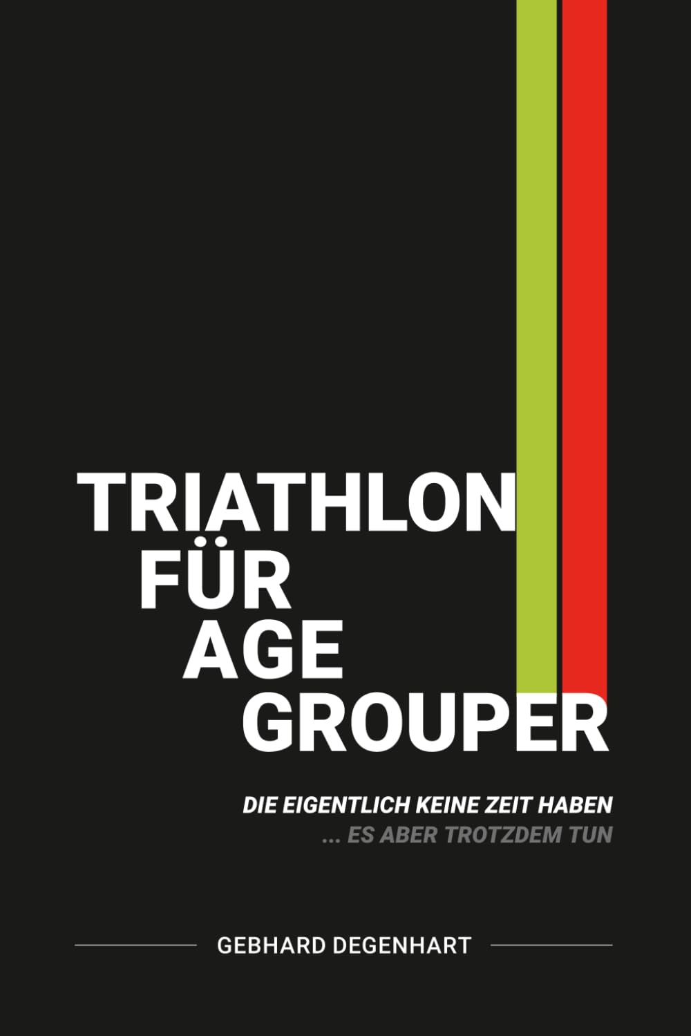Triathlon für Age Grouper, die eigentlich keine Zeit haben: Ein ehrliches Buch über Training, Familie, Ausrüstung, Ernährung und Wettkampfalltag zwischen Anspruch und Realität