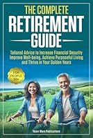 The Complete Retirement Guide for People 50+: Tailored Advice to Increase Financial Security, Improve Well-being, Achieve Purposeful Living and Thrive in Your Golden Years B0DFVNTNR1 Book Cover