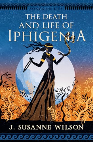 The Death and Life of Iphigenia (Songs and Lies)