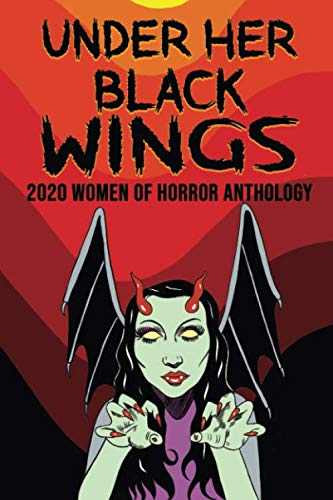 Under Her Black Wings: 2020 Women in Horror Anthology (Kandisha Press Women Of Horror Anthology Series)